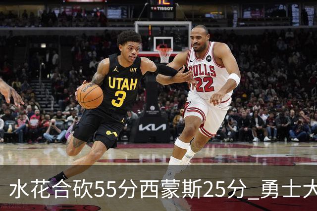 水花合砍55分西蒙斯25分 勇士大胜取得五连胜